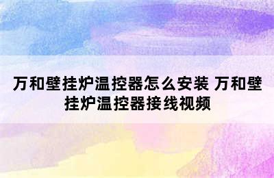 万和壁挂炉温控器怎么安装 万和壁挂炉温控器接线视频